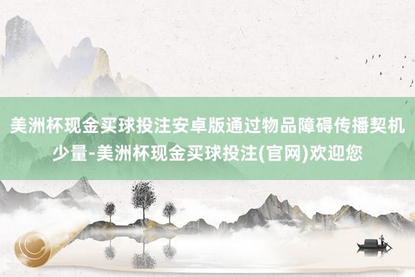 美洲杯现金买球投注安卓版通过物品障碍传播契机少量-美洲杯现金买球投注(官网)欢迎您