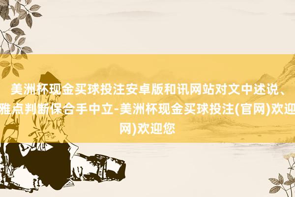美洲杯现金买球投注安卓版和讯网站对文中述说、不雅点判断保合手中立-美洲杯现金买球投注(官网)欢迎您